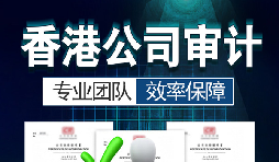 香港公司審計(jì)要注意哪些內(nèi)容？